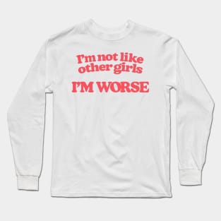 I'm Not Like Other Girls I'm Worse Long Sleeve T-Shirt